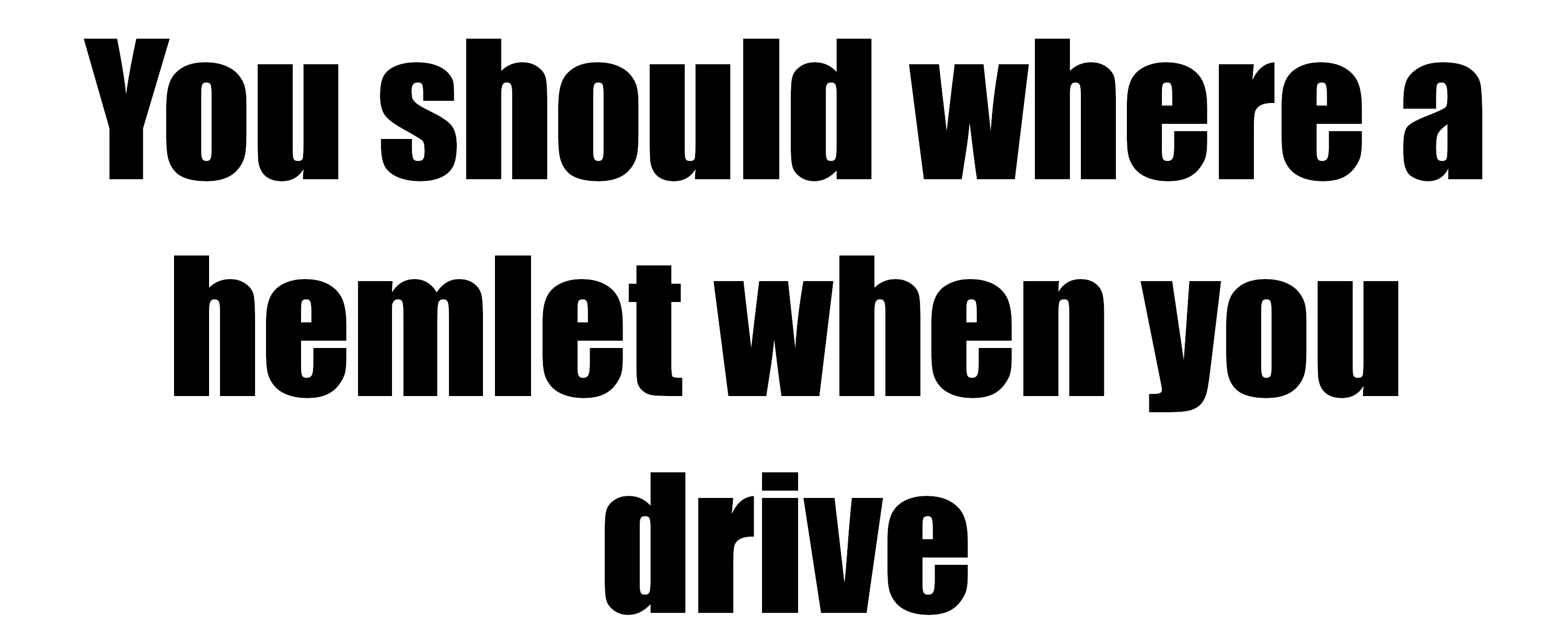 Helmet Might Be a Good Idea